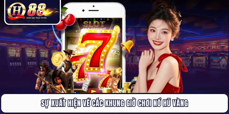 Sự xuất hiện về các khung giờ chơi nổ hũ vàng
